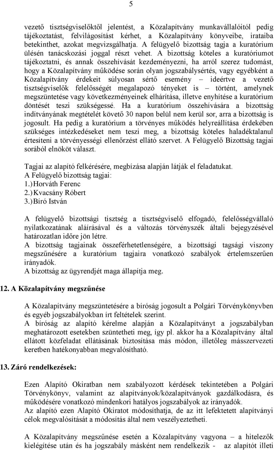 A bizottság köteles a kuratóriumot tájékoztatni, és annak összehívását kezdeményezni, ha arról szerez tudomást, hogy a Közalapítvány működése során olyan jogszabálysértés, vagy egyébként a