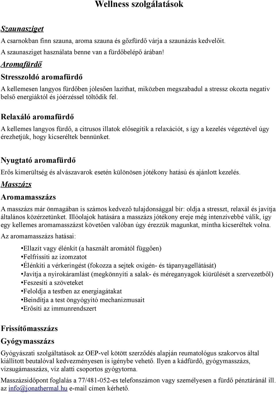 Relaxáló aromafürdő A kellemes langyos fürdő, a citrusos illatok elősegítik a relaxációt, s így a kezelés végeztével úgy érezhetjük, hogy kicseréltek bennünket.