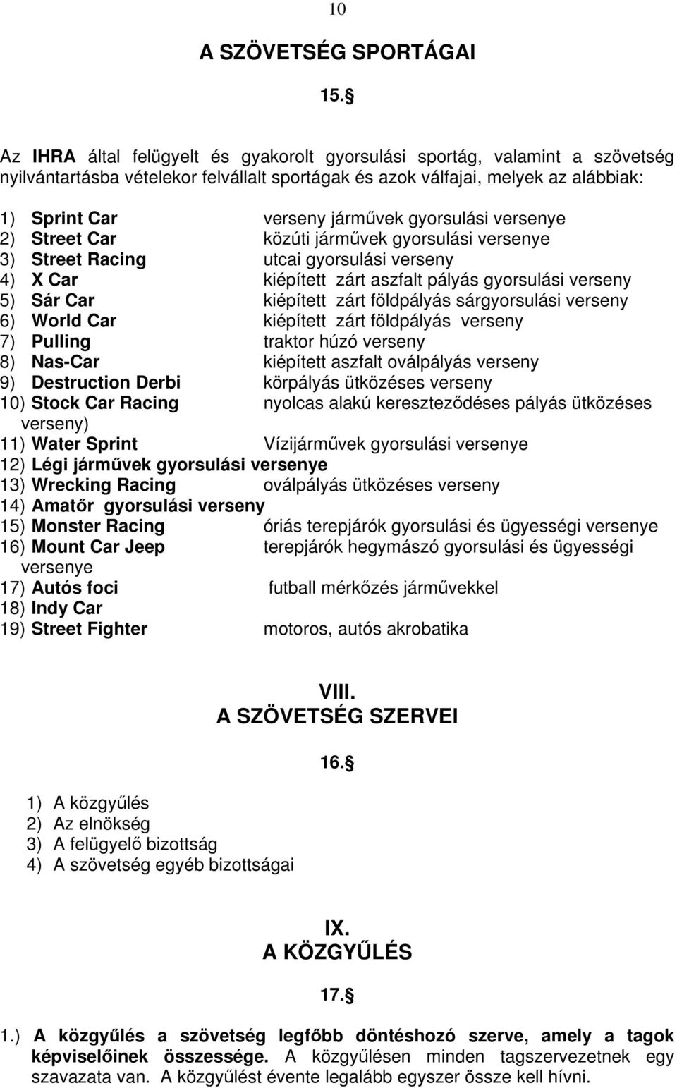 gyorsulási versenye 2) Street Car közúti jármvek gyorsulási versenye 3) Street Racing utcai gyorsulási verseny 4) X Car kiépített zárt aszfalt pályás gyorsulási verseny 5) Sár Car kiépített zárt