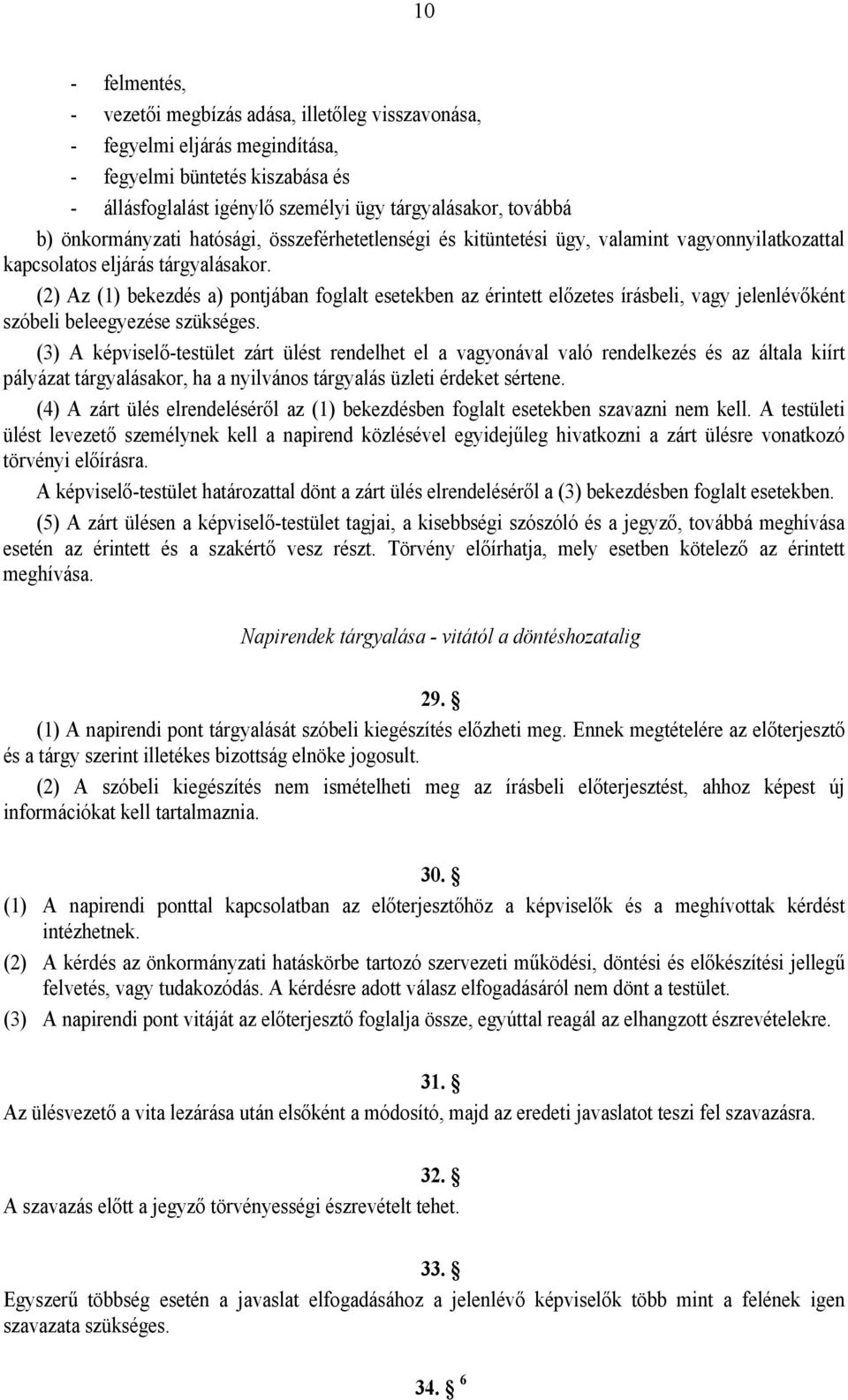 (2) Az (1) bekezdés a) pontjában foglalt esetekben az érintett előzetes írásbeli, vagy jelenlévőként szóbeli beleegyezése szükséges.