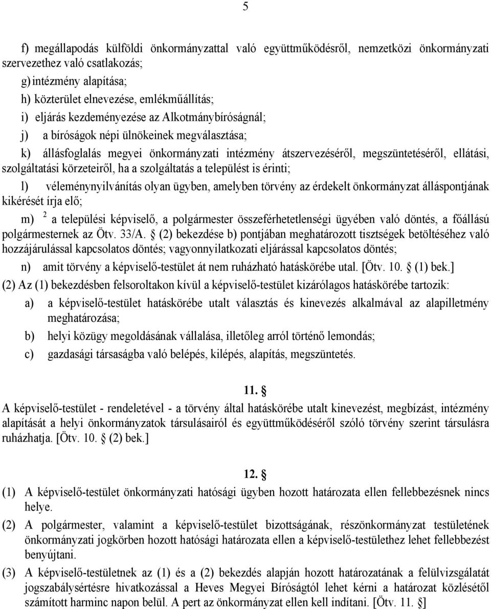 körzeteiről, ha a szolgáltatás a települést is érinti; l) véleménynyilvánítás olyan ügyben, amelyben törvény az érdekelt önkormányzat álláspontjának kikérését írja elő; m) 2 a települési képviselő, a