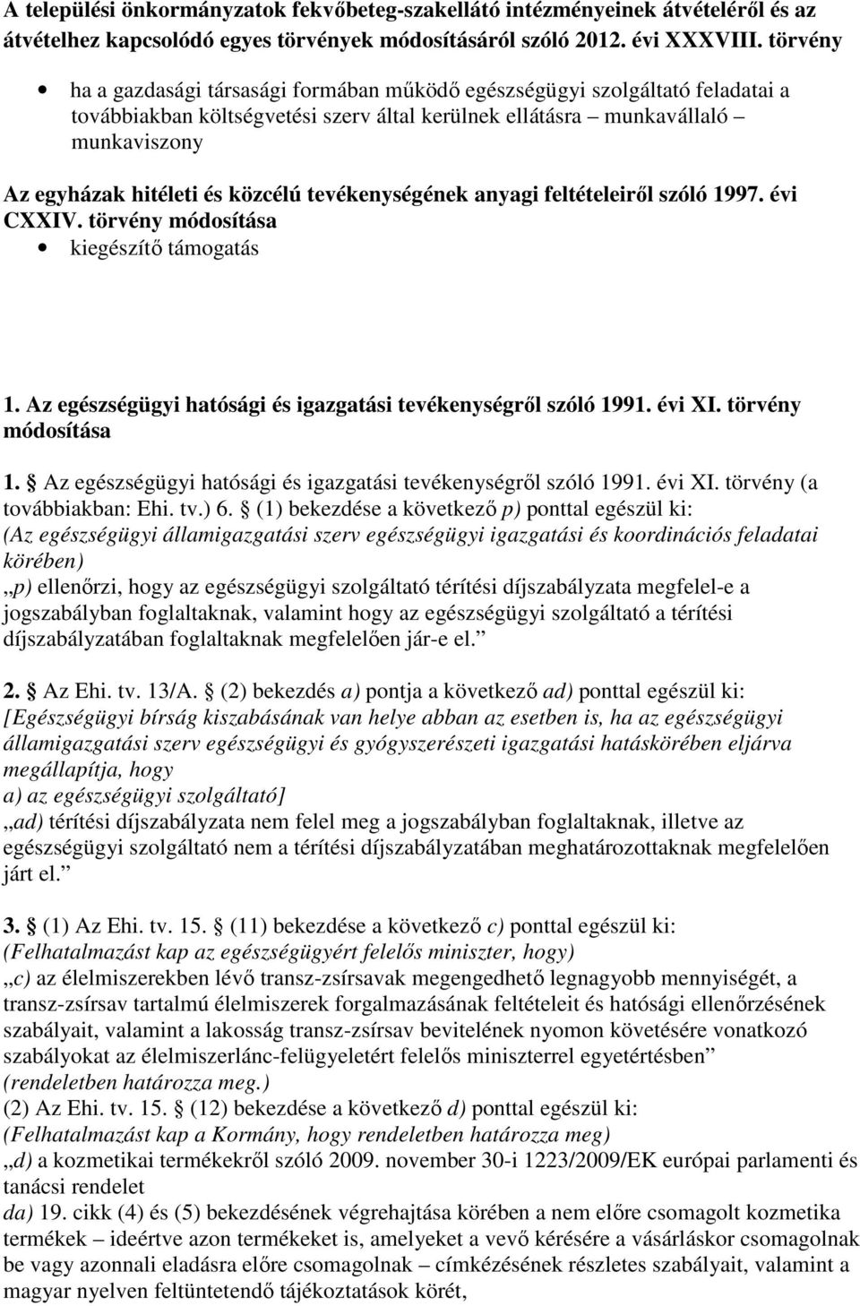 közcélú tevékenységének anyagi feltételeirıl szóló 1997. évi CXXIV. törvény módosítása kiegészítı támogatás 1. Az egészségügyi hatósági és igazgatási tevékenységrıl szóló 1991. évi XI.