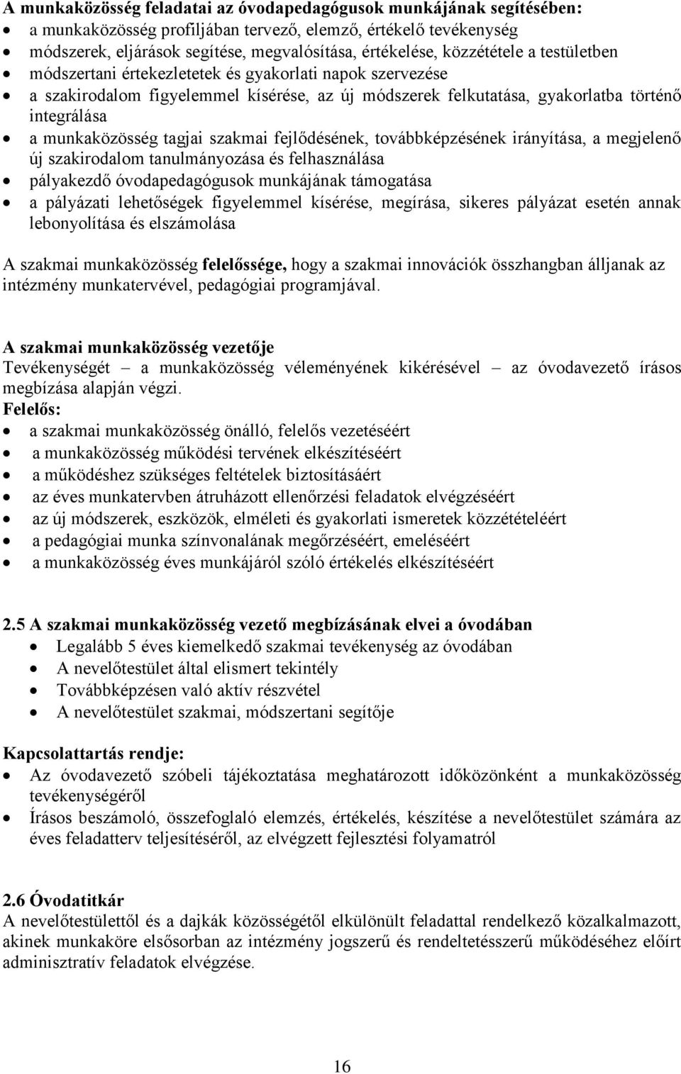 tagjai szakmai fejlődésének, továbbképzésének irányítása, a megjelenő új szakirodalom tanulmányozása és felhasználása pályakezdő óvodapedagógusok munkájának támogatása a pályázati lehetőségek