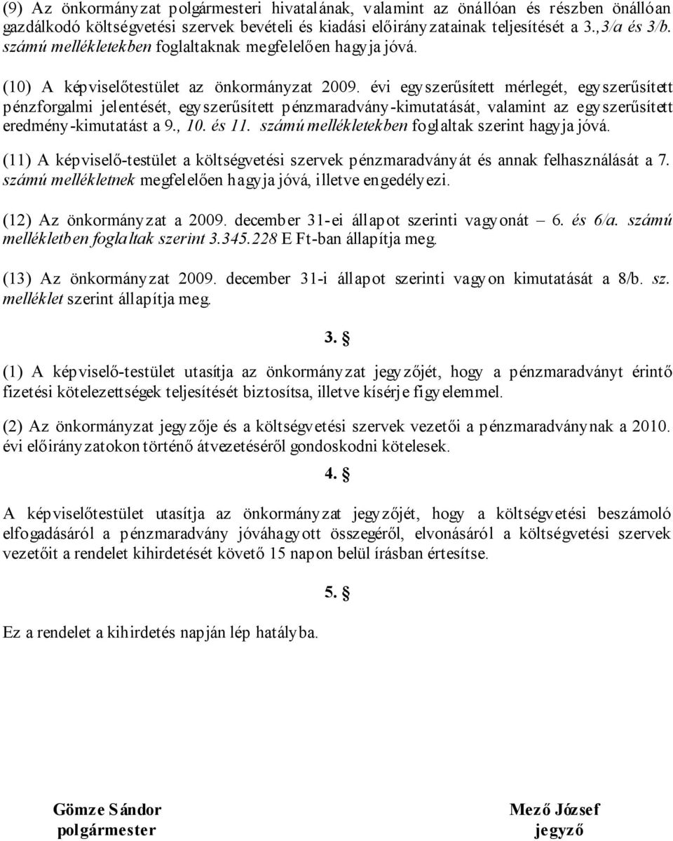 évi egyszerűsített mérlegét, egyszerűsített pénzforgalmi jelentését, egyszerűsített pénzmaradvány-kimutatását, valamint az egyszerűsített eredmény-kimutatást a 9., 10. és 11.