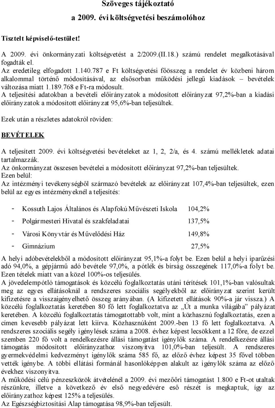768 e Ft-ra módosult. A teljesítési adatokban a bevételi előirányzatok a módosított előirányzat 97,2%-ban a kiadási előirányzatok a módosított előirányzat 95,6%-ban teljesültek.