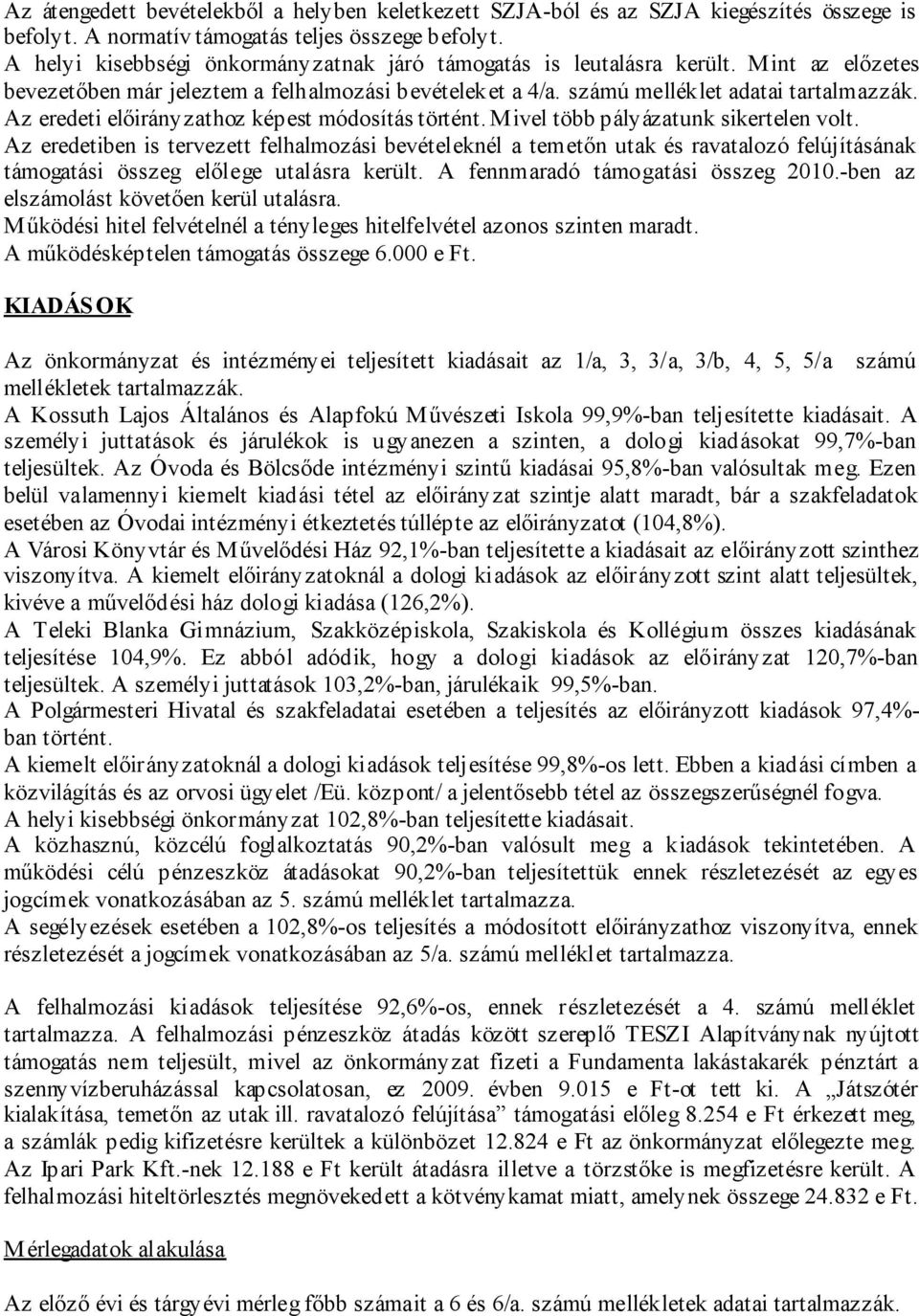 Az eredeti előirányzathoz képest módosítás történt. Mivel több pályázatunk sikertelen volt.