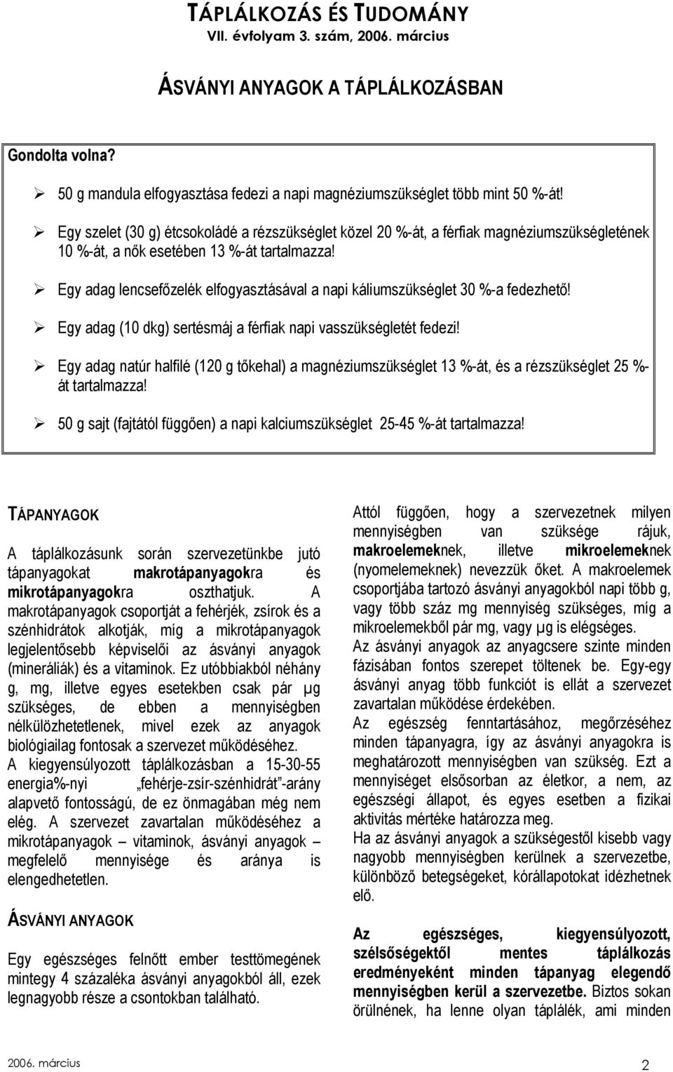 Egy adag lencsefızelék elfogyasztásával a napi káliumszükséglet 30 %-a fedezhetı! Egy adag (10 dkg) sertésmáj a férfiak napi vasszükségletét fedezi!