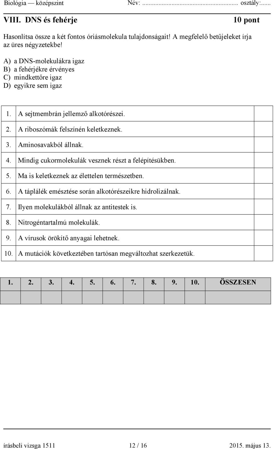 Aminosavakból állnak. 4. Mindig cukormolekulák vesznek részt a felépítésükben. 5. Ma is keletkeznek az élettelen természetben. 6. A táplálék emésztése során alkotórészeikre hidrolizálnak. 7.