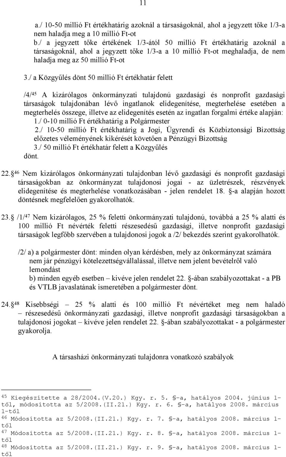 / a Közgyűlés dönt 50 millió Ft értékhatár felett /4/ 45 A kizárólagos önkormányzati tulajdonú gazdasági és nonprofit gazdasági társaságok tulajdonában lévő ingatlanok elidegenítése, megterhelése
