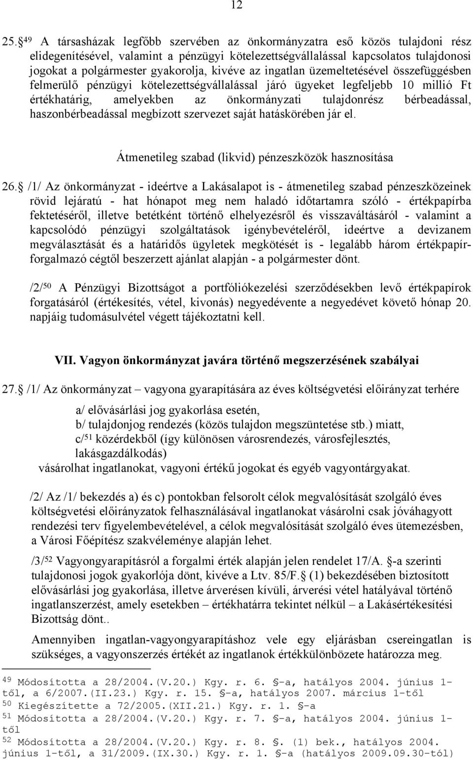kivéve az ingatlan üzemeltetésével összefüggésben felmerülő pénzügyi kötelezettségvállalással járó ügyeket legfeljebb 10 millió Ft értékhatárig, amelyekben az önkormányzati tulajdonrész bérbeadással,