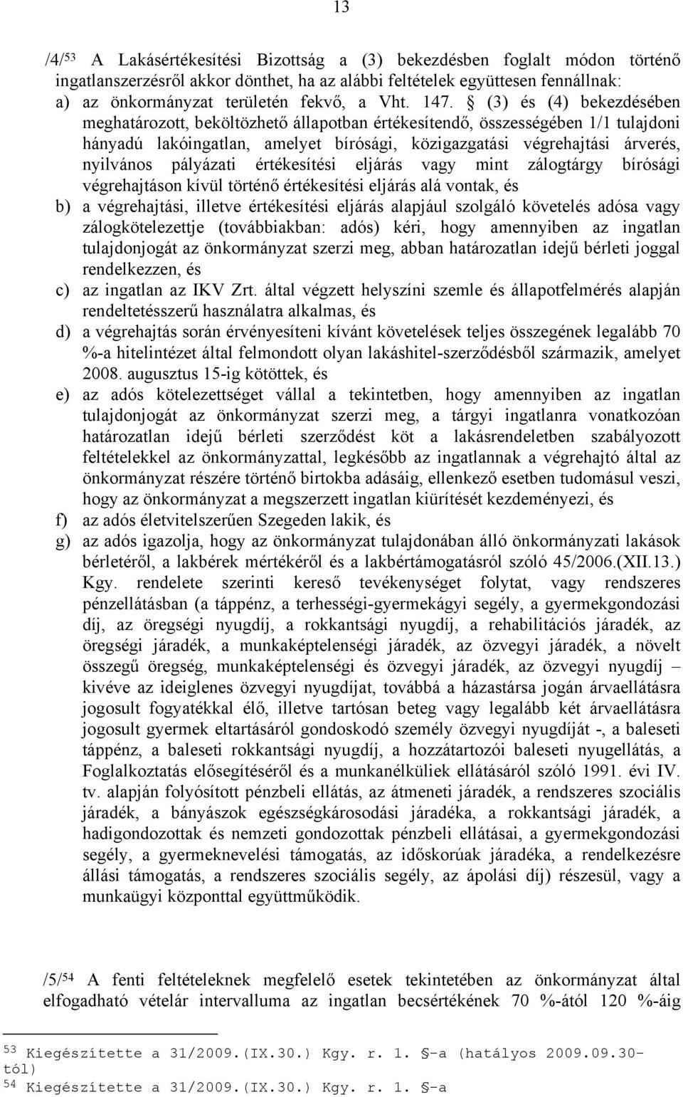 (3) és (4) bekezdésében meghatározott, beköltözhető állapotban értékesítendő, összességében 1/1 tulajdoni hányadú lakóingatlan, amelyet bírósági, közigazgatási végrehajtási árverés, nyilvános
