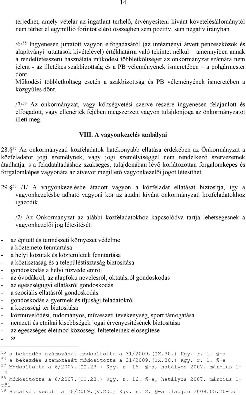 használata működési többletköltséget az önkormányzat számára nem jelent - az illetékes szakbizottság és a PB véleményének ismeretében a polgármester dönt.