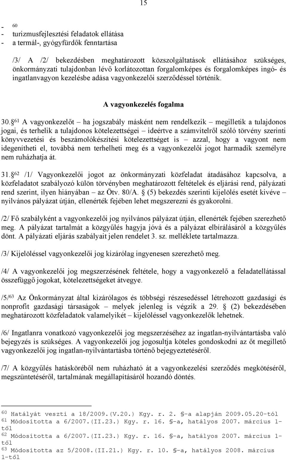 61 A vagyonkezelőt ha jogszabály másként nem rendelkezik megilletik a tulajdonos jogai, és terhelik a tulajdonos kötelezettségei ideértve a számvitelről szóló törvény szerinti könyvvezetési és