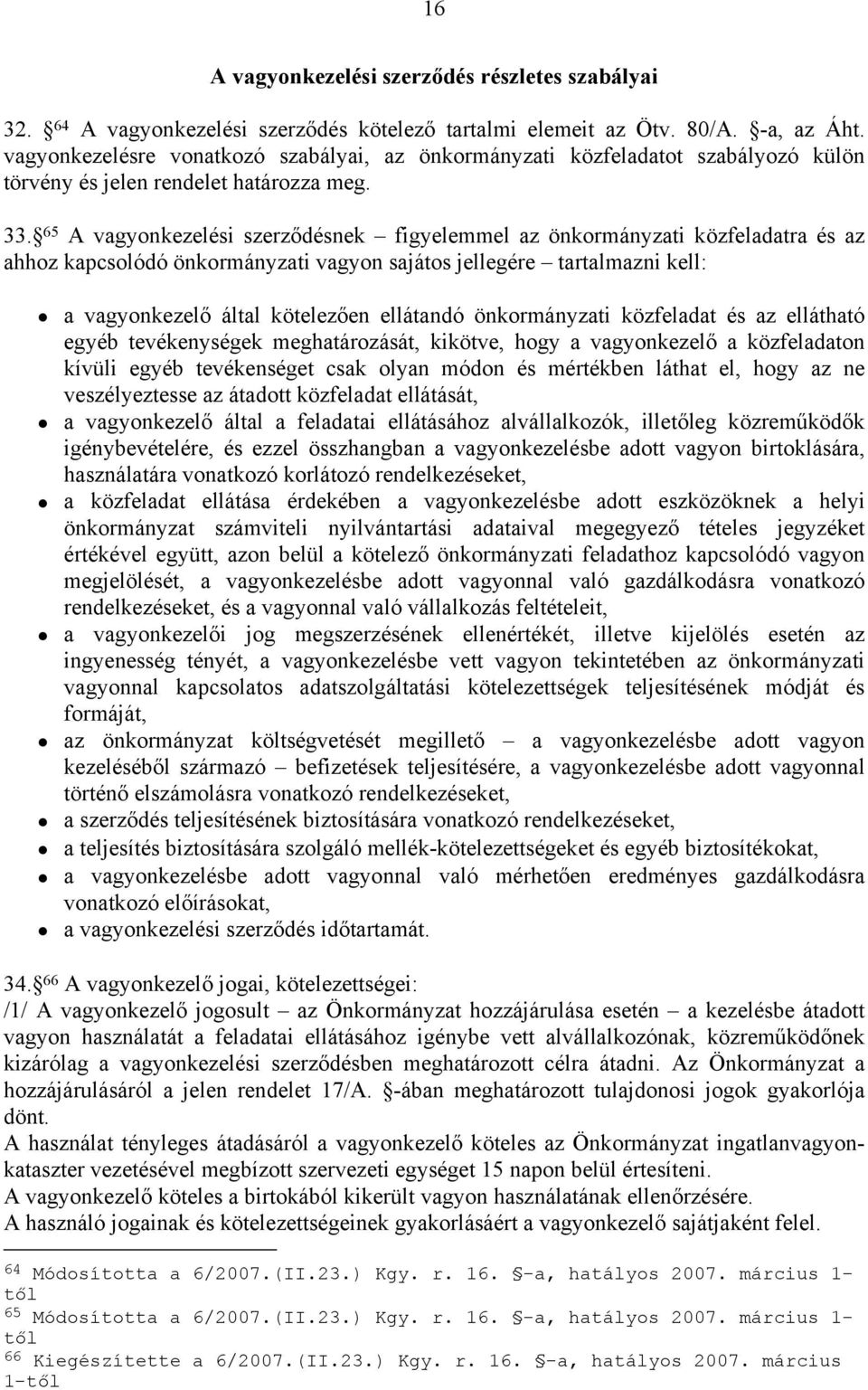 65 A vagyonkezelési szerződésnek figyelemmel az önkormányzati közfeladatra és az ahhoz kapcsolódó önkormányzati vagyon sajátos jellegére tartalmazni kell: a vagyonkezelő által kötelezően ellátandó