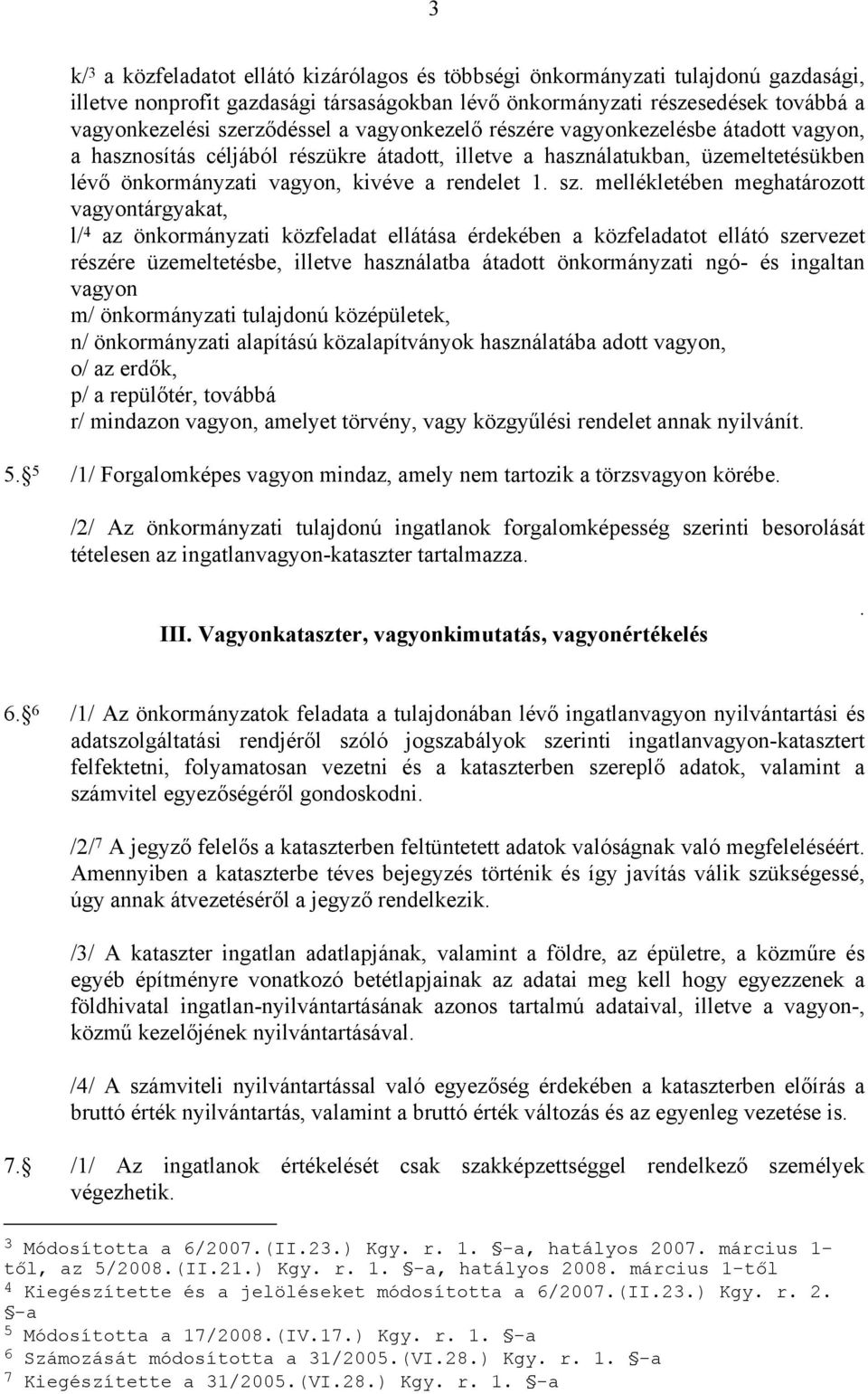 mellékletében meghatározott vagyontárgyakat, l/ 4 az önkormányzati közfeladat ellátása érdekében a közfeladatot ellátó szervezet részére üzemeltetésbe, illetve használatba átadott önkormányzati ngó-