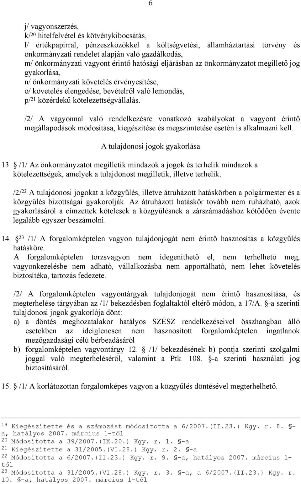 közérdekű kötelezettségvállalás. /2/ A vagyonnal való rendelkezésre vonatkozó szabályokat a vagyont érintő megállapodások módosítása, kiegészítése és megszüntetése esetén is alkalmazni kell.