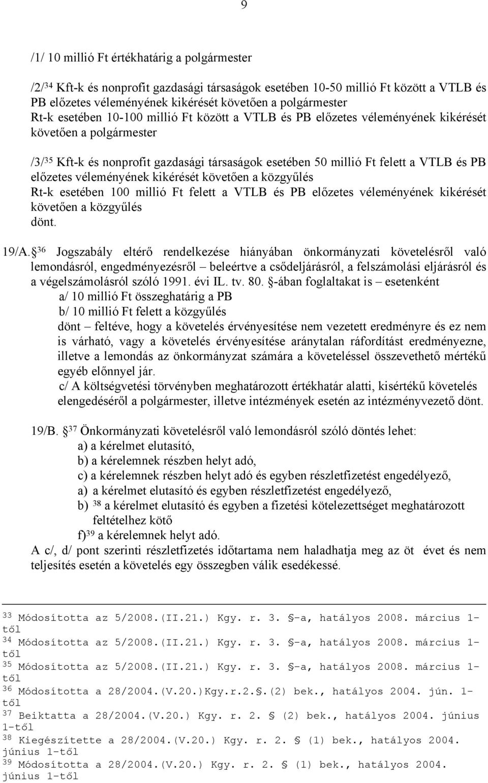 véleményének kikérését követően a közgyűlés Rt-k esetében 100 millió Ft felett a VTLB és PB előzetes véleményének kikérését követően a közgyűlés dönt. 19/A.