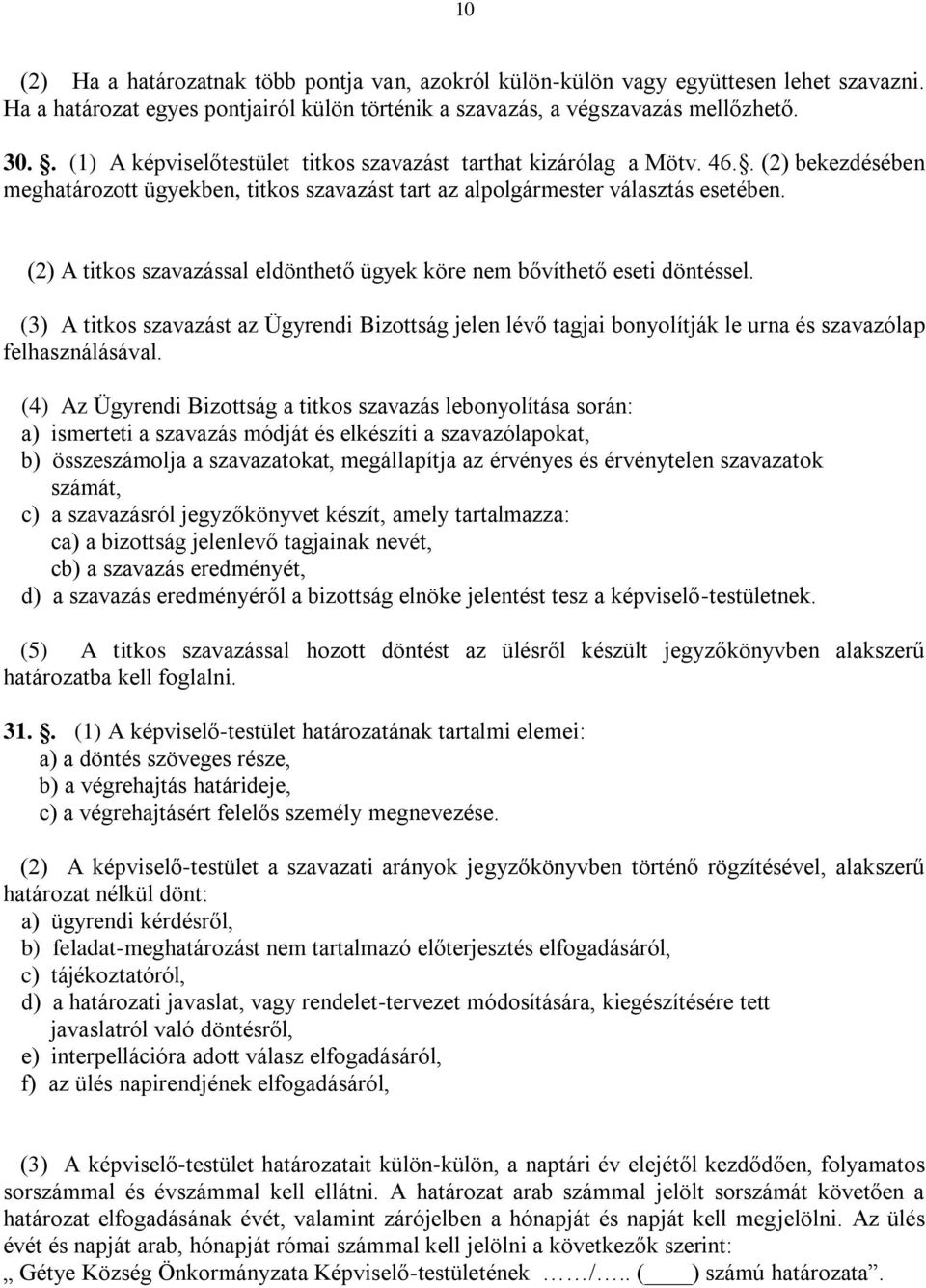(2) A titkos szavazással eldönthető ügyek köre nem bővíthető eseti döntéssel. (3) A titkos szavazást az Ügyrendi Bizottság jelen lévő tagjai bonyolítják le urna és szavazólap felhasználásával.
