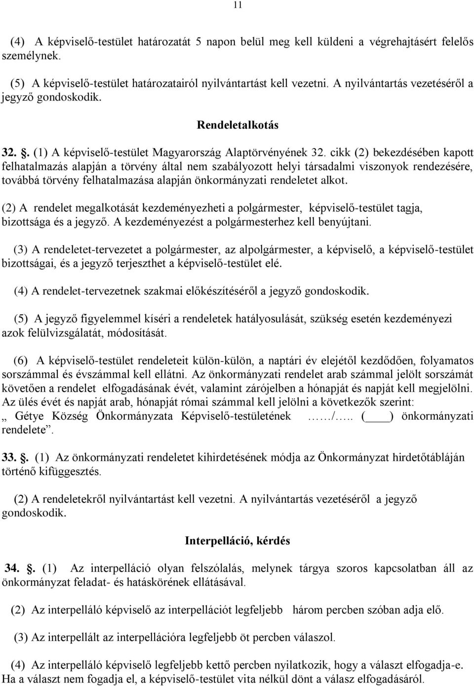 cikk (2) bekezdésében kapott felhatalmazás alapján a törvény által nem szabályozott helyi társadalmi viszonyok rendezésére, továbbá törvény felhatalmazása alapján önkormányzati rendeletet alkot.