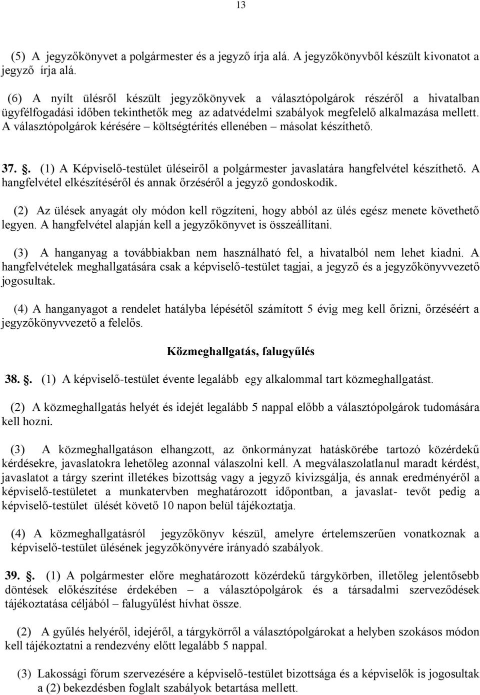 A választópolgárok kérésére költségtérítés ellenében másolat készíthető. 37.. (1) A Képviselő-testület üléseiről a polgármester javaslatára hangfelvétel készíthető.