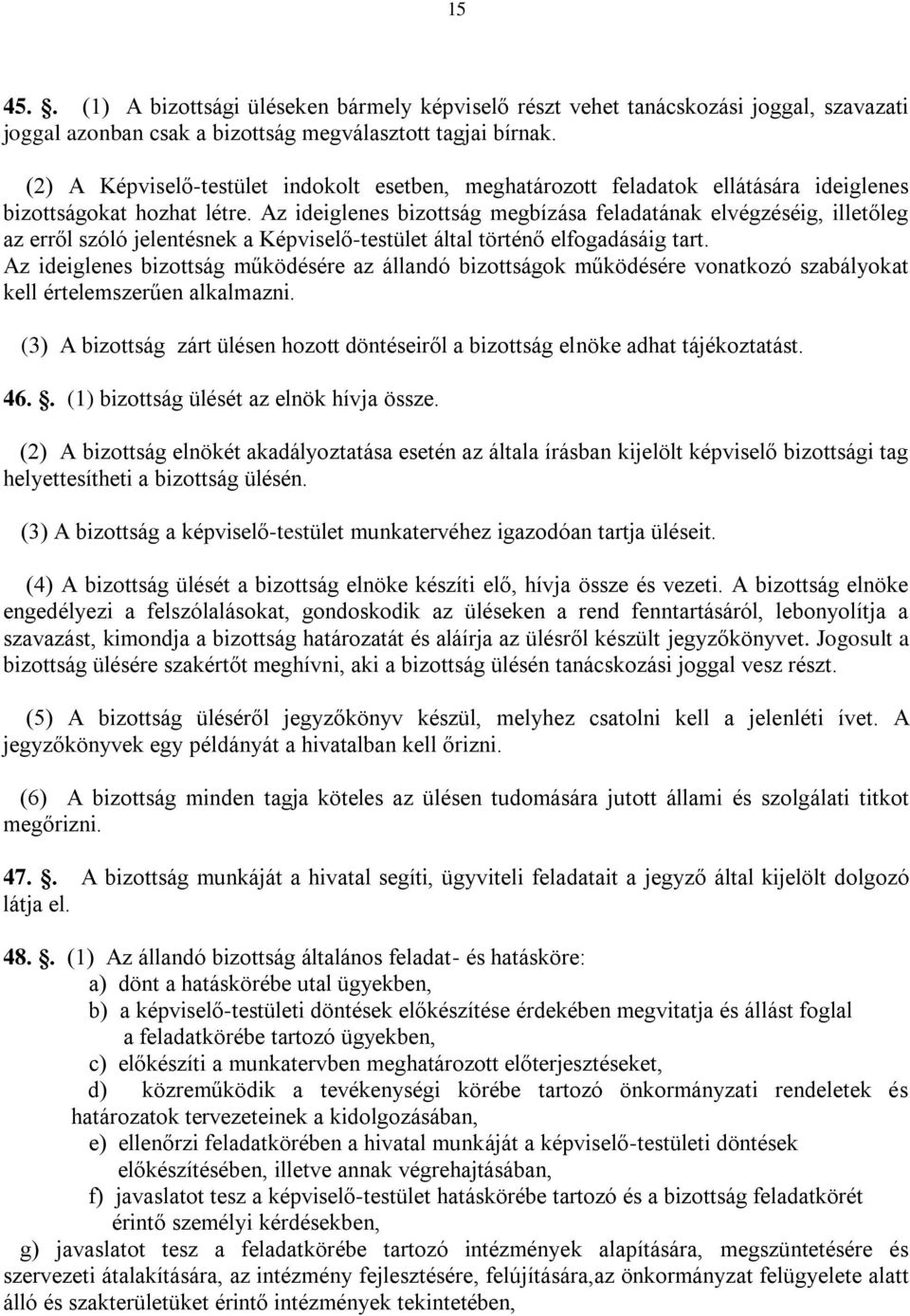 Az ideiglenes bizottság megbízása feladatának elvégzéséig, illetőleg az erről szóló jelentésnek a Képviselő-testület által történő elfogadásáig tart.