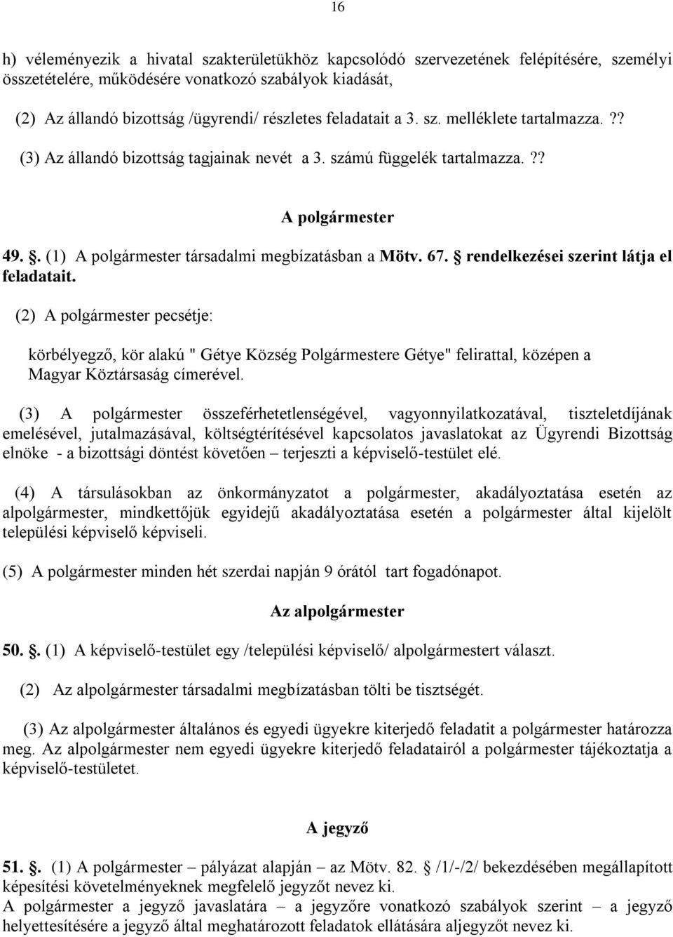 rendelkezései szerint látja el feladatait. (2) A polgármester pecsétje: körbélyegző, kör alakú " Gétye Község Polgármestere Gétye" felirattal, középen a Magyar Köztársaság címerével.