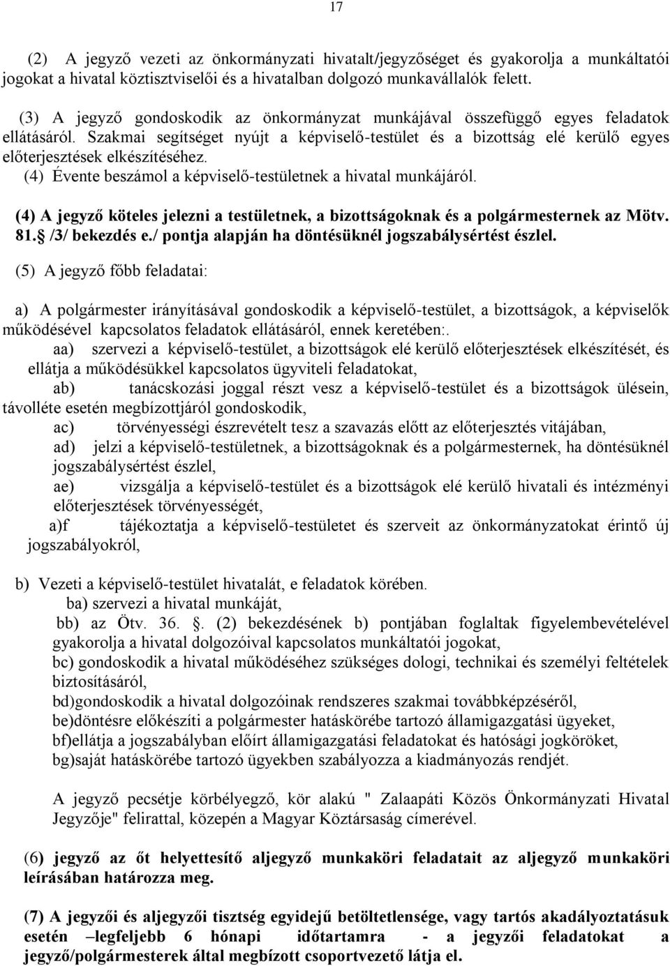 Szakmai segítséget nyújt a képviselő-testület és a bizottság elé kerülő egyes előterjesztések elkészítéséhez. (4) Évente beszámol a képviselő-testületnek a hivatal munkájáról.