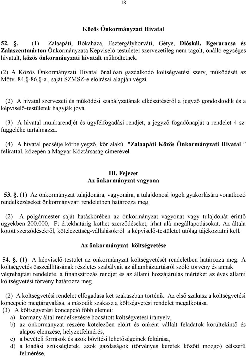 hivatalt működtetnek. (2) A Közös Önkormányzati Hivatal önállóan gazdálkodó költségvetési szerv, működését az Mötv. 84. -86. -a., saját SZMSZ-e előírásai alapján végzi.