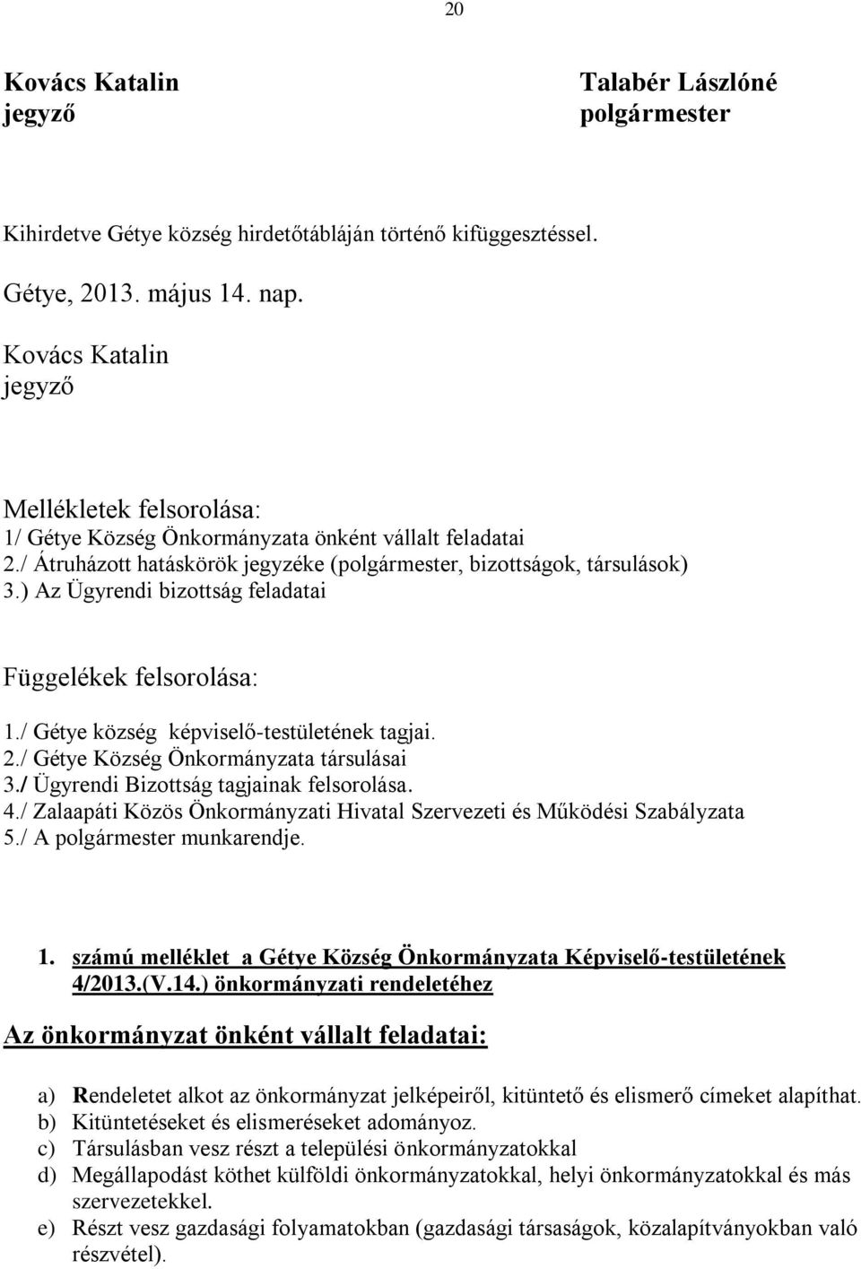 ) Az Ügyrendi bizottság feladatai Függelékek felsorolása: 1./ Gétye község képviselő-testületének tagjai. 2./ Gétye Község Önkormányzata társulásai 3./ Ügyrendi Bizottság tagjainak felsorolása. 4.