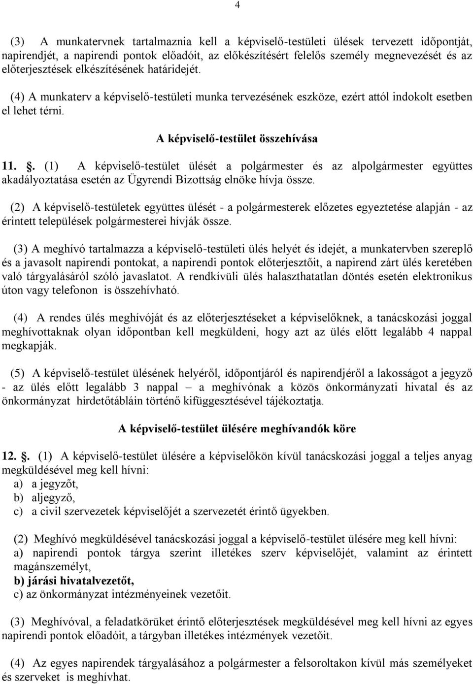 . (1) A képviselő-testület ülését a polgármester és az alpolgármester együttes akadályoztatása esetén az Ügyrendi Bizottság elnöke hívja össze.