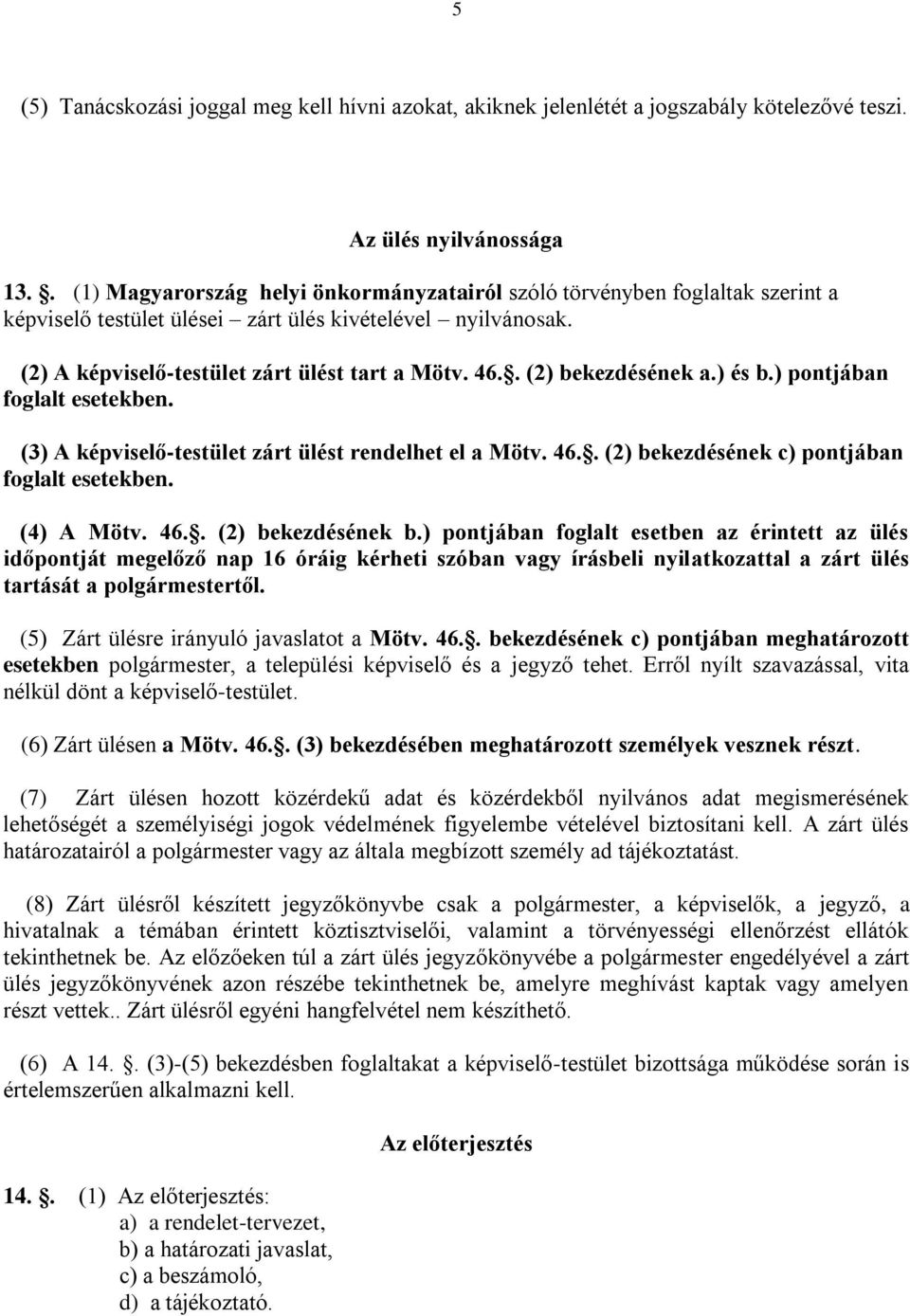 . (2) bekezdésének a.) és b.) pontjában foglalt esetekben. (3) A képviselő-testület zárt ülést rendelhet el a Mötv. 46.. (2) bekezdésének c) pontjában foglalt esetekben. (4) A Mötv. 46.. (2) bekezdésének b.