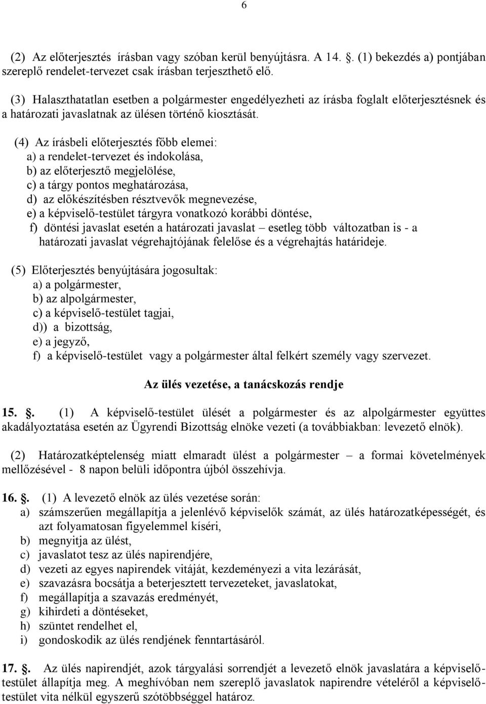 (4) Az írásbeli előterjesztés főbb elemei: a) a rendelet-tervezet és indokolása, b) az előterjesztő megjelölése, c) a tárgy pontos meghatározása, d) az előkészítésben résztvevők megnevezése, e) a