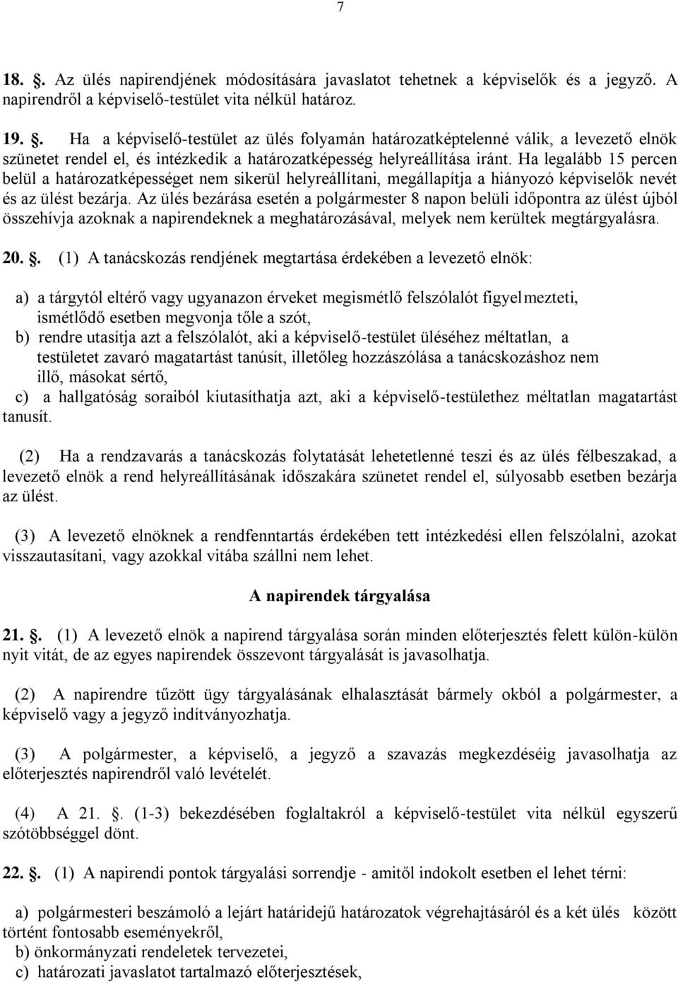 Ha legalább 15 percen belül a határozatképességet nem sikerül helyreállítani, megállapítja a hiányozó képviselők nevét és az ülést bezárja.