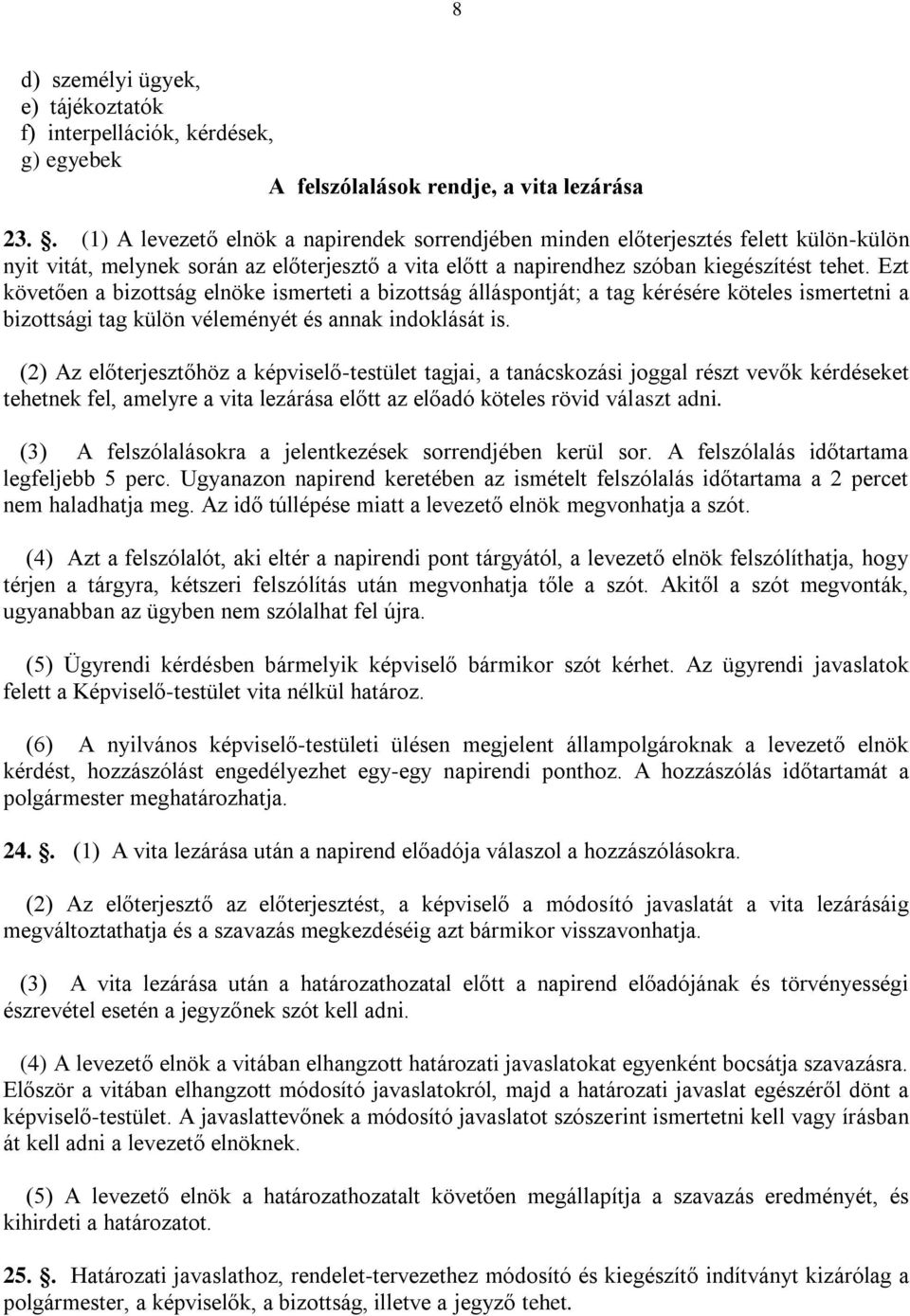 Ezt követően a bizottság elnöke ismerteti a bizottság álláspontját; a tag kérésére köteles ismertetni a bizottsági tag külön véleményét és annak indoklását is.