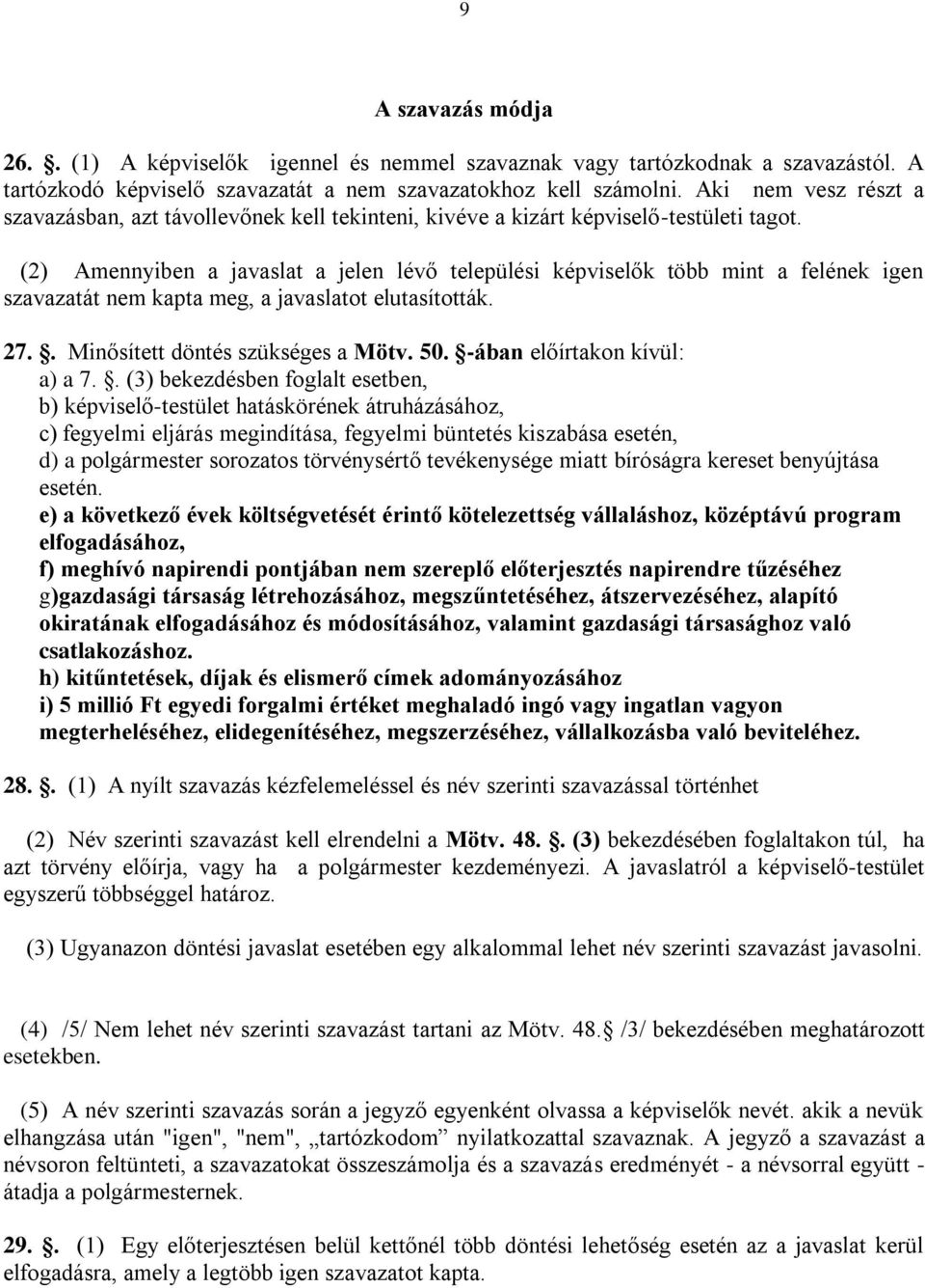 (2) Amennyiben a javaslat a jelen lévő települési képviselők több mint a felének igen szavazatát nem kapta meg, a javaslatot elutasították. 27.. Minősített döntés szükséges a Mötv. 50.