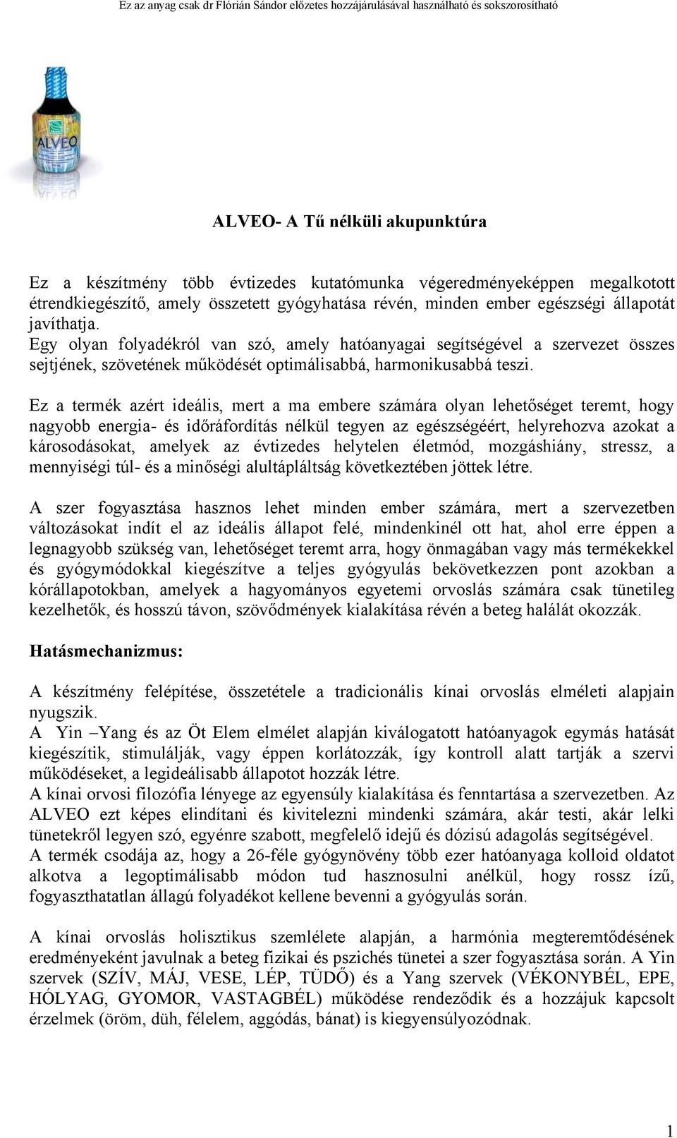 Ez a termék azért ideális, mert a ma embere számára olyan lehetőséget teremt, hogy nagyobb energia- és időráfordítás nélkül tegyen az egészségéért, helyrehozva azokat a károsodásokat, amelyek az