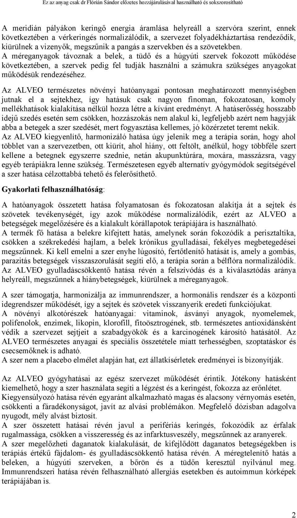 A méreganyagok távoznak a belek, a tüdő és a húgyúti szervek fokozott működése következtében, a szervek pedig fel tudják használni a számukra szükséges anyagokat működésük rendezéséhez.