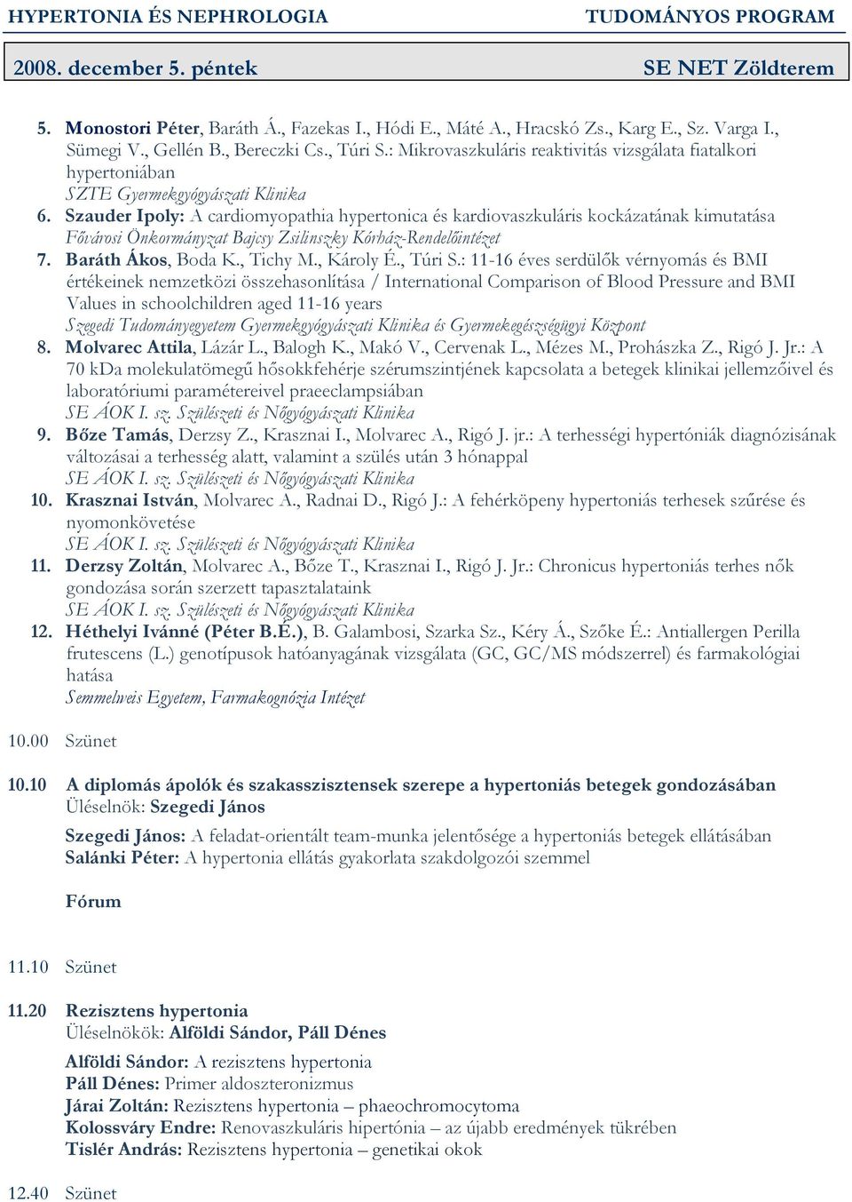 Szauder Ipoly: A cardiomyopathia hypertonica és kardiovaszkuláris kockázatának kimutatása Fővárosi Önkormányzat Bajcsy Zsilinszky Kórház-Rendelőintézet 7. Baráth Ákos, Boda K., Tichy M., Károly É.