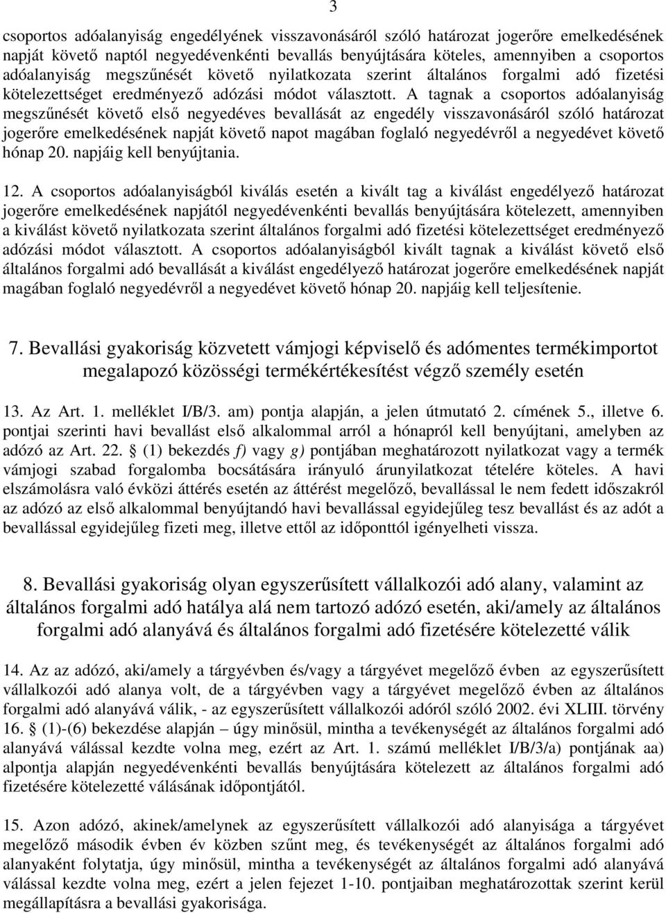 A tagnak a csoportos adóalanyiság megszőnését követı elsı negyedéves bevallását az engedély visszavonásáról szóló határozat jogerıre emelkedésének napját követı napot magában foglaló negyedévrıl a