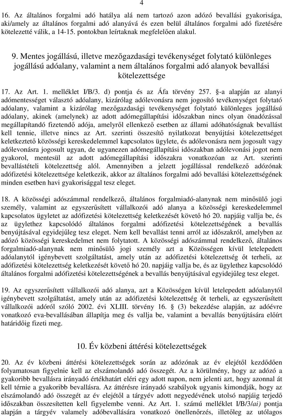 Mentes jogállású, illetve mezıgazdasági tevékenységet folytató különleges jogállású adóalany, valamint a nem általános forgalmi adó alanyok bevallási kötelezettsége 17. Az Art. 1. melléklet I/B/3.