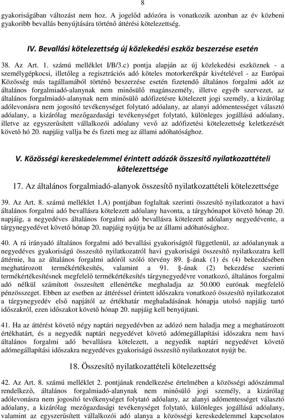 c) pontja alapján az új közlekedési eszköznek - a személygépkocsi, illetıleg a regisztrációs adó köteles motorkerékpár kivételével - az Európai Közösség más tagállamából történı beszerzése esetén