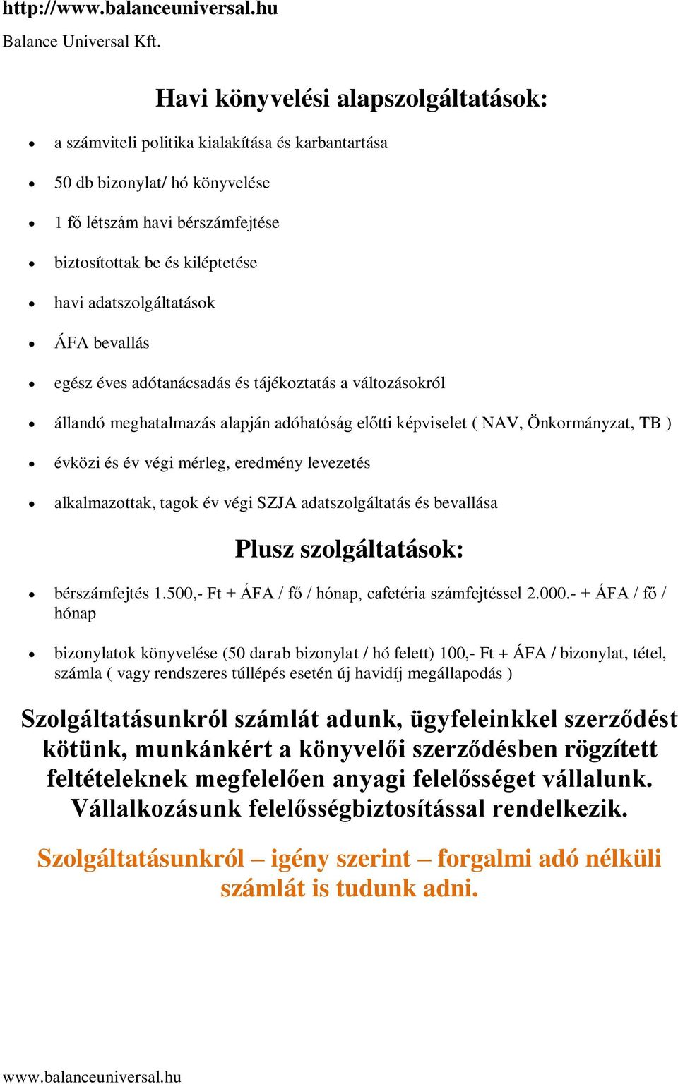 eredmény levezetés alkalmazottak, tagok év végi SZJA adatszolgáltatás és bevallása Plusz szolgáltatások: bérszámfejtés 1.500,- Ft + ÁFA / fő / hónap, cafetéria számfejtéssel 2.000.