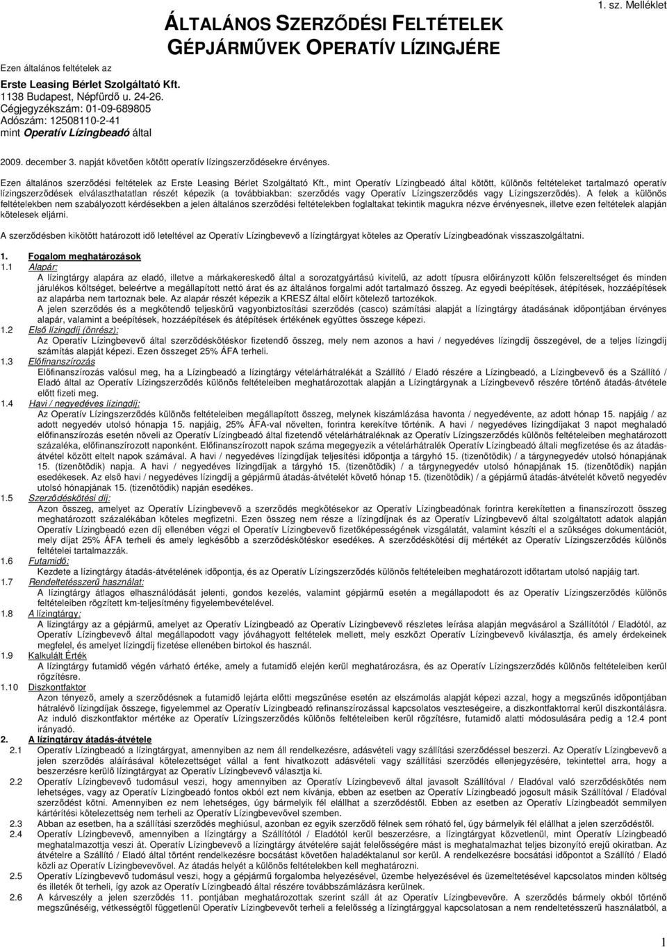 napját követően kötött operatív lízingszerződésekre érvényes. Ezen általános szerződési feltételek az Erste Leasing Bérlet Szolgáltató Kft.