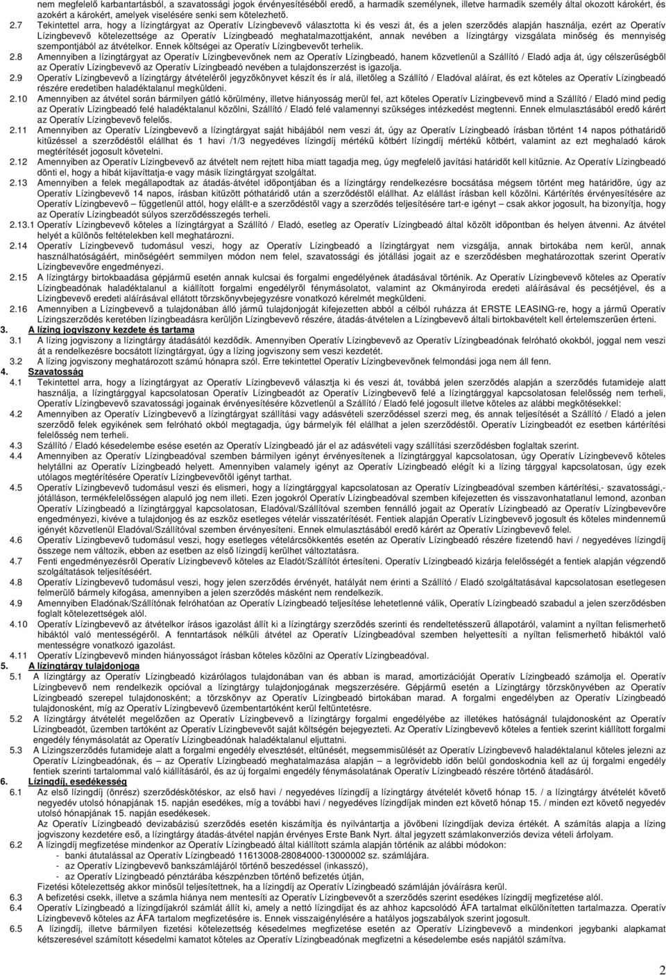 7 Tekintettel arra, hogy a lízingtárgyat az Operatív Lízingbevevő választotta ki és veszi át, és a jelen szerződés alapján használja, ezért az Operatív Lízingbevevő kötelezettsége az Operatív