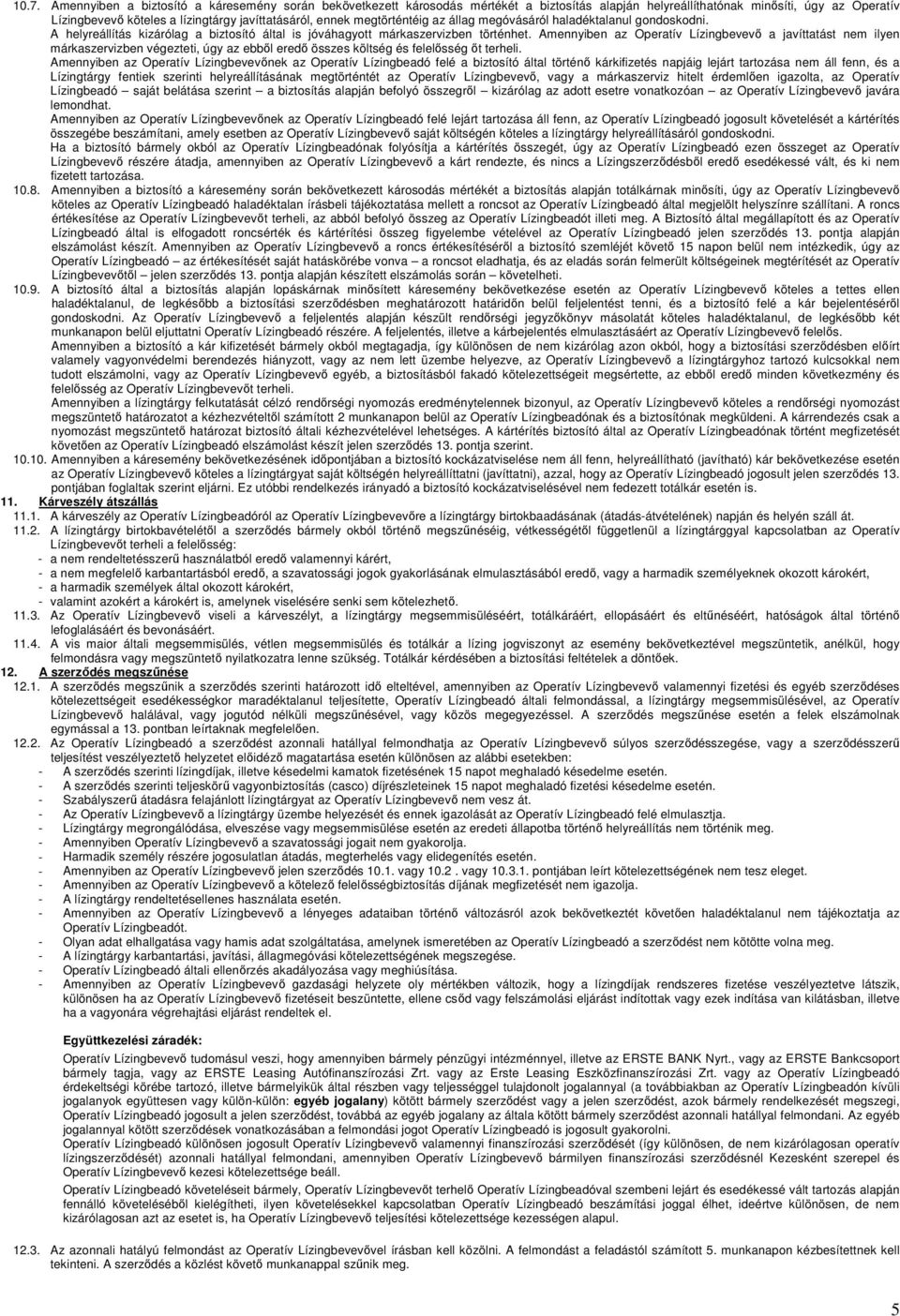 Amennyiben az Operatív Lízingbevevő a javíttatást nem ilyen márkaszervizben végezteti, úgy az ebből eredő összes költség és felelősség őt terheli.