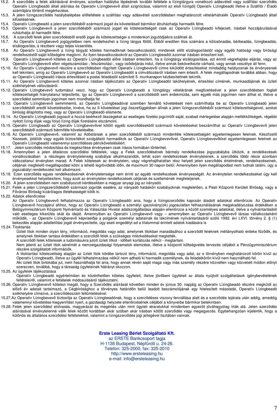 A jelen lízingszerződés hatálybalépése előfeltétele a szállítási vagy adásvételi szerződésben meghatározott vételárhátralék Operatív Lízingbeadó általi kifizetésének. 15.4.