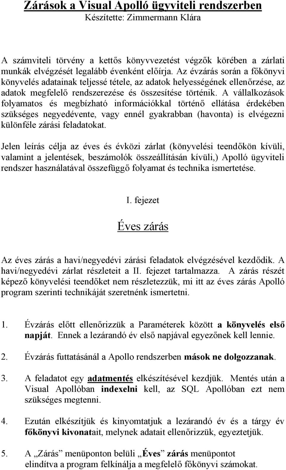 A vállalkozások folyamatos és megbízható információkkal történő ellátása érdekében szükséges negyedévente, vagy ennél gyakrabban (havonta) is elvégezni különféle zárási feladatokat.