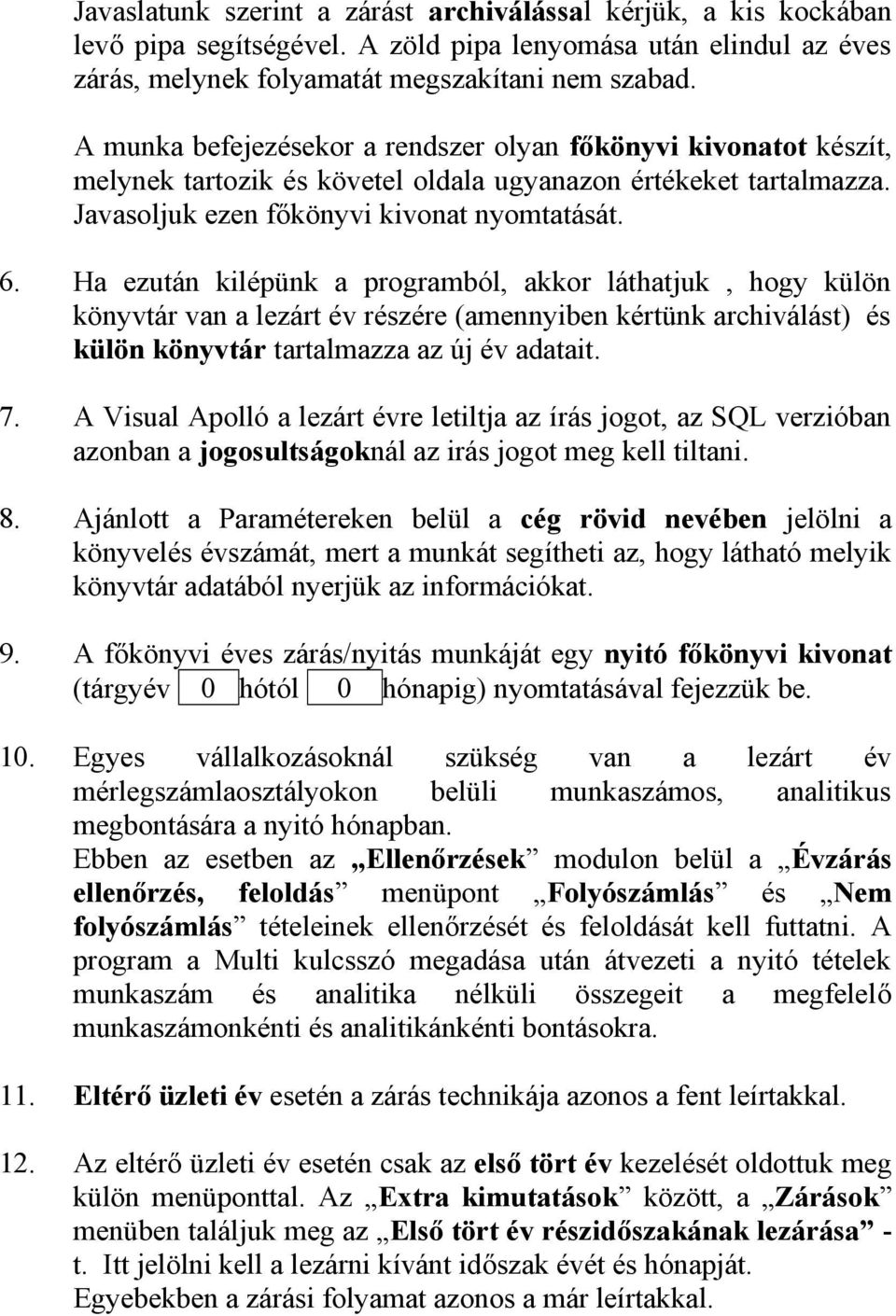 Ha ezután kilépünk a programból, akkor láthatjuk, hogy külön könyvtár van a lezárt év részére (amennyiben kértünk archiválást) és külön könyvtár tartalmazza az új év adatait. 7.