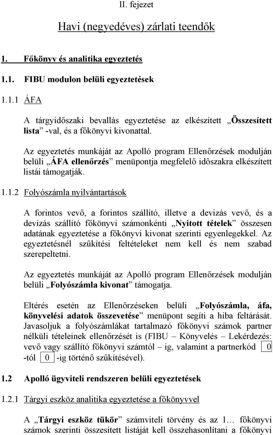 1.2 Folyószámla nyilvántartások A forintos vevő, a forintos szállító, illetve a devizás vevő, és a devizás szállító főkönyvi számonkénti Nyitott tételek összesen adatának egyeztetése a főkönyvi