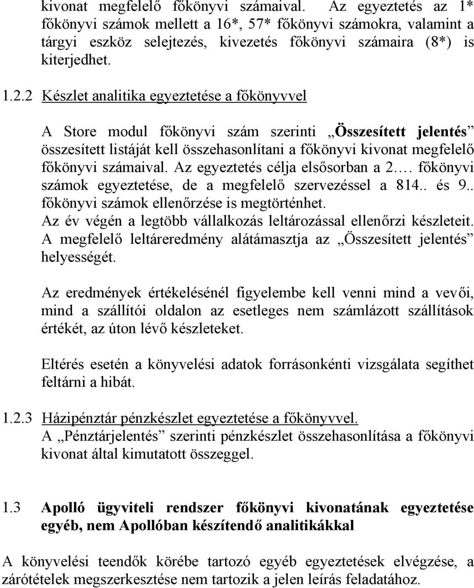 Az egyeztetés célja elsősorban a 2. főkönyvi számok egyeztetése, de a megfelelő szervezéssel a 814.. és 9.. főkönyvi számok ellenőrzése is megtörténhet.